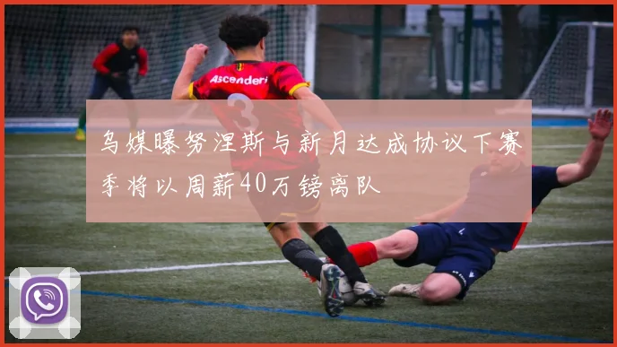 乌媒曝努涅斯与新月达成协议下赛季将以周薪40万镑离队